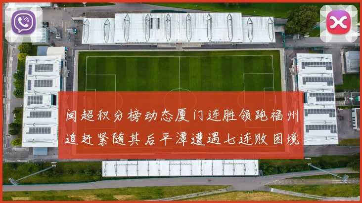 闽超积分榜动态厦门连胜领跑福州追赶紧随其后平潭遭遇七连败困境