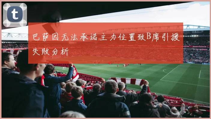 巴萨因无法承诺主力位置致B席引援失败分析